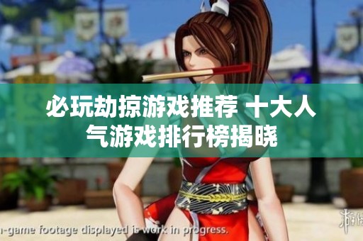 必玩劫掠游戏推荐 十大人气游戏排行榜揭晓