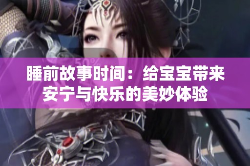 睡前故事时间：给宝宝带来安宁与快乐的美妙体验