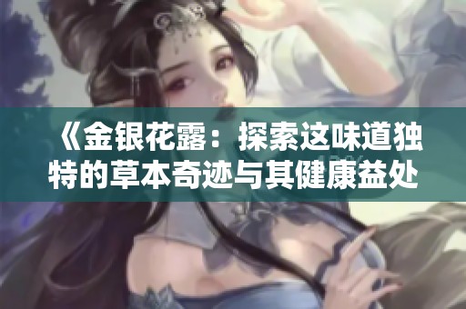 《金银花露：探索这味道独特的草本奇迹与其健康益处》