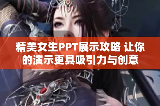 精美女生PPT展示攻略 让你的演示更具吸引力与创意