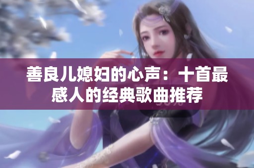 善良儿媳妇的心声：十首最感人的经典歌曲推荐