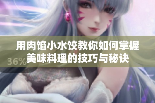 用肉馅小水饺教你如何掌握美味料理的技巧与秘诀