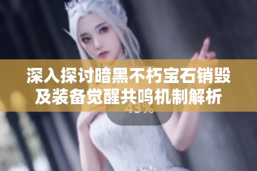 深入探讨暗黑不朽宝石销毁及装备觉醒共鸣机制解析