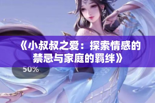 《小叔叔之爱：探索情感的禁忌与家庭的羁绊》