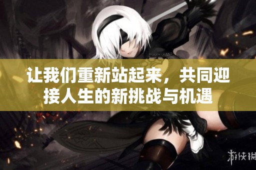 让我们重新站起来，共同迎接人生的新挑战与机遇