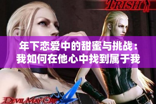年下恋爱中的甜蜜与挑战：我如何在他心中找到属于我的位置