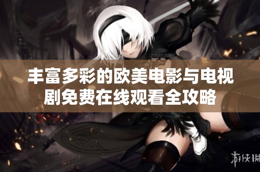 丰富多彩的欧美电影与电视剧免费在线观看全攻略