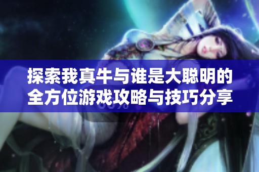 探索我真牛与谁是大聪明的全方位游戏攻略与技巧分享