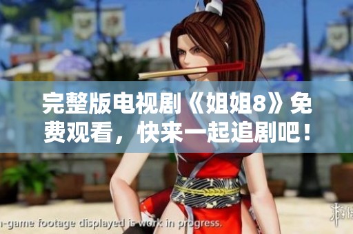 完整版电视剧《姐姐8》免费观看，快来一起追剧吧！