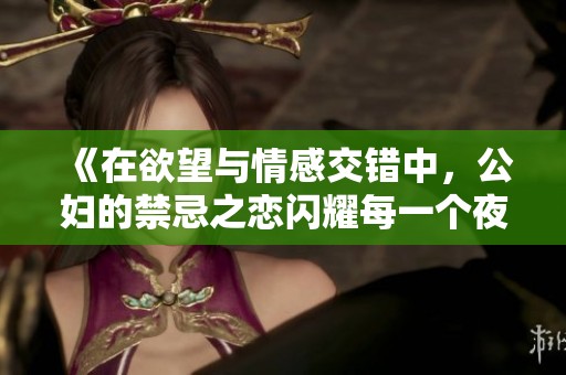 《在欲望与情感交错中，公妇的禁忌之恋闪耀每一个夜晚》