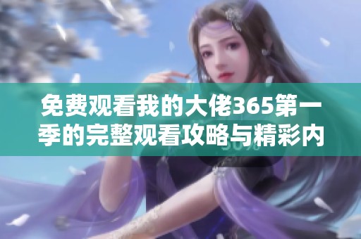免费观看我的大佬365第一季的完整观看攻略与精彩内容解析