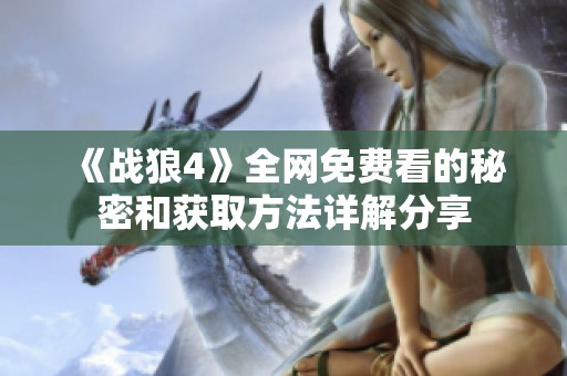《战狼4》全网免费看的秘密和获取方法详解分享