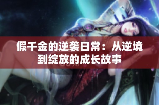 假千金的逆袭日常：从逆境到绽放的成长故事