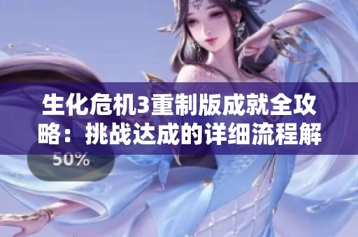 生化危机3重制版成就全攻略：挑战达成的详细流程解析与技巧分享