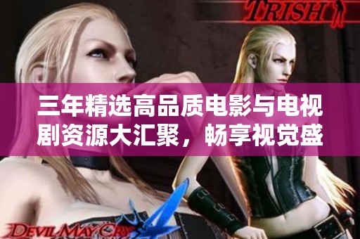 三年精选高品质电影与电视剧资源大汇聚，畅享视觉盛宴