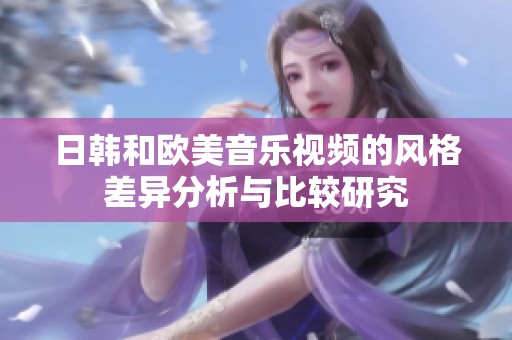 日韩和欧美音乐视频的风格差异分析与比较研究