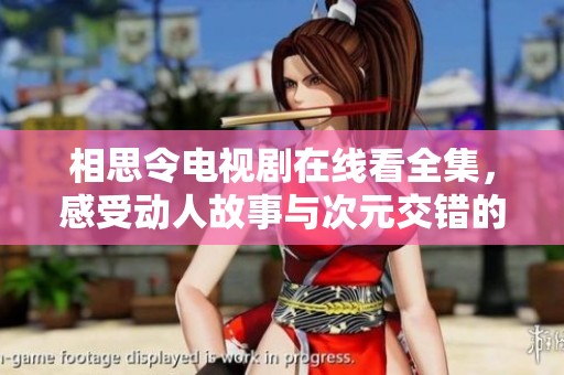 相思令电视剧在线看全集，感受动人故事与次元交错的浪漫情感
