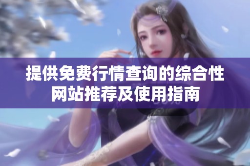 提供免费行情查询的综合性网站推荐及使用指南