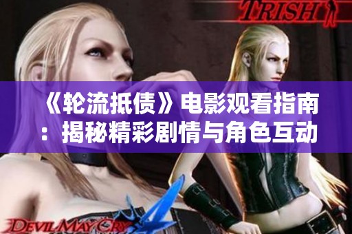 《轮流抵债》电影观看指南：揭秘精彩剧情与角色互动的全新体验