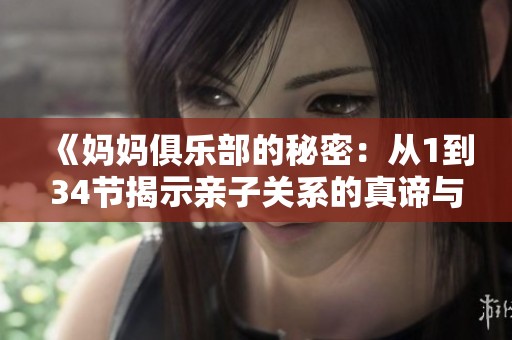 《妈妈俱乐部的秘密：从1到34节揭示亲子关系的真谛与挑战》