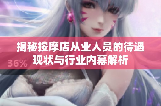 揭秘按摩店从业人员的待遇现状与行业内幕解析
