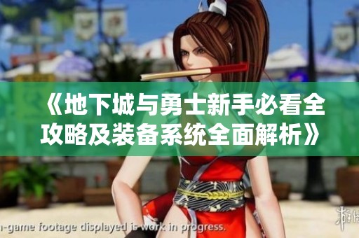 《地下城与勇士新手必看全攻略及装备系统全面解析》