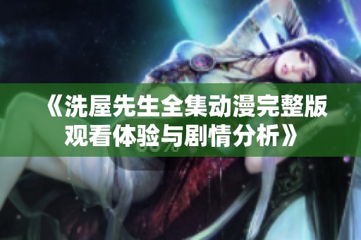 《洗屋先生全集动漫完整版观看体验与剧情分析》