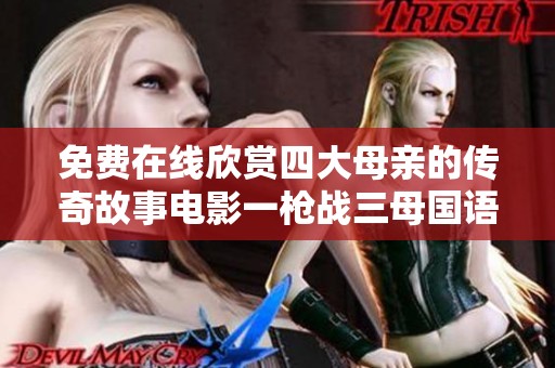 免费在线欣赏四大母亲的传奇故事电影一枪战三母国语版