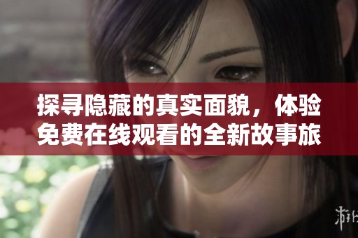 探寻隐藏的真实面貌，体验免费在线观看的全新故事旅程