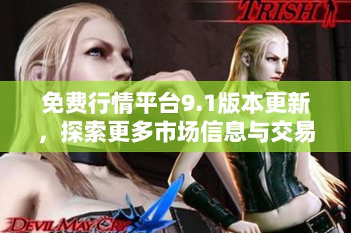 免费行情平台9.1版本更新，探索更多市场信息与交易机会