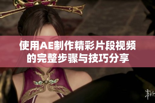 使用AE制作精彩片段视频的完整步骤与技巧分享