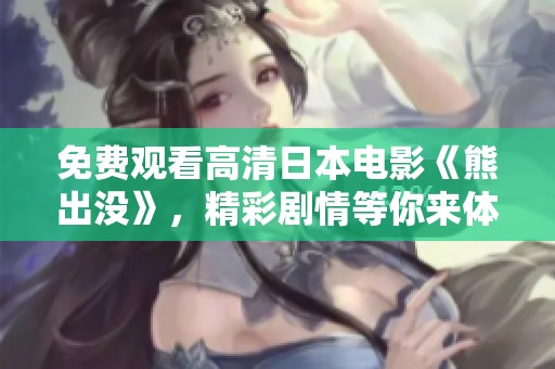 免费观看高清日本电影《熊出没》，精彩剧情等你来体验