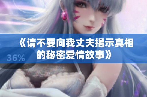 《请不要向我丈夫揭示真相的秘密爱情故事》