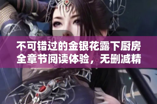 不可错过的金银花露下厨房全章节阅读体验，无删减精彩内容尽在其中