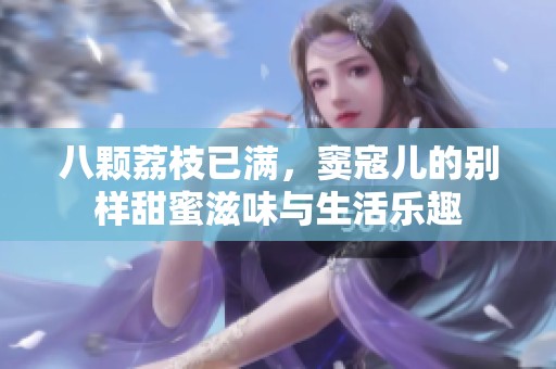 八颗荔枝已满，窦寇儿的别样甜蜜滋味与生活乐趣