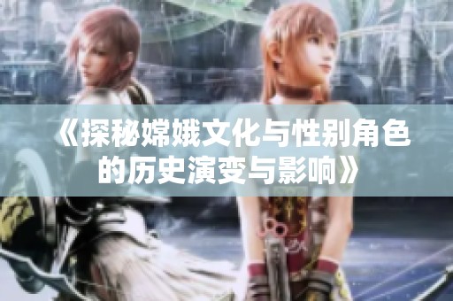 《探秘嫦娥文化与性别角色的历史演变与影响》