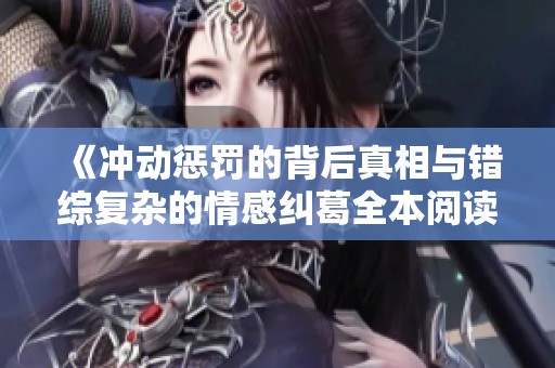 《冲动惩罚的背后真相与错综复杂的情感纠葛全本阅读》