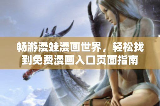 畅游漫蛙漫画世界，轻松找到免费漫画入口页面指南