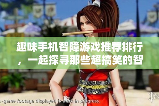趣味手机智障游戏推荐排行，一起探寻那些超搞笑的智障游戏吧