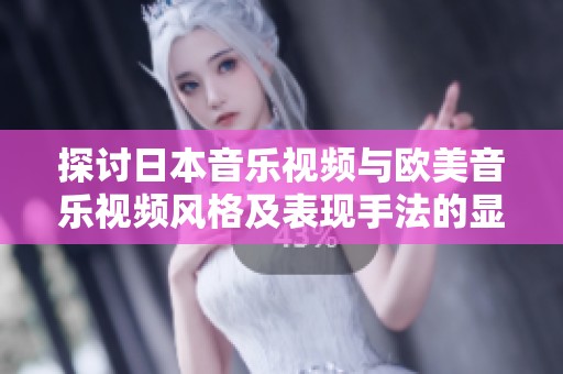 探讨日本音乐视频与欧美音乐视频风格及表现手法的显著差异