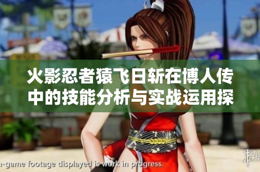 火影忍者猿飞日斩在博人传中的技能分析与实战运用探讨