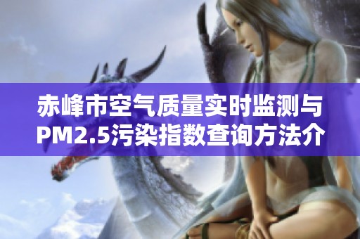 赤峰市空气质量实时监测与PM2.5污染指数查询方法介绍