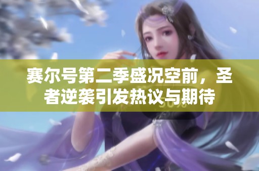 赛尔号第二季盛况空前，圣者逆袭引发热议与期待