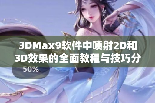 3DMax9软件中喷射2D和3D效果的全面教程与技巧分享