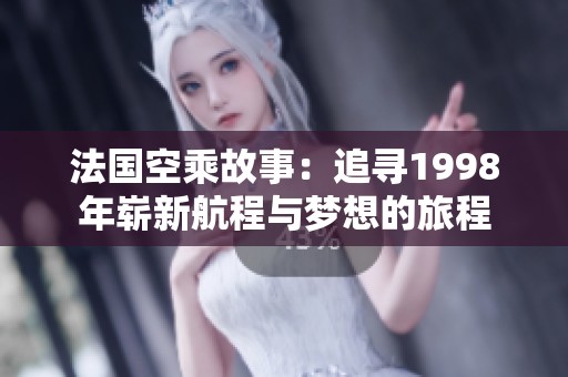 法国空乘故事：追寻1998年崭新航程与梦想的旅程