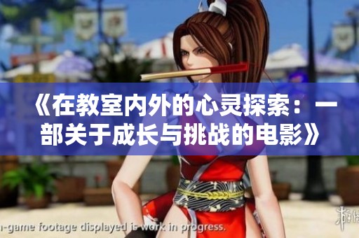 《在教室内外的心灵探索：一部关于成长与挑战的电影》