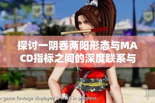 探讨一阴吞两阳形态与MACD指标之间的深度联系与分析