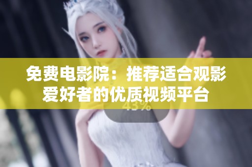 免费电影院：推荐适合观影爱好者的优质视频平台