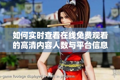 如何实时查看在线免费观看的高清内容人数与平台信息