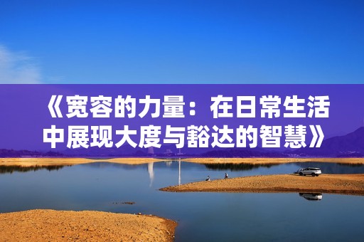《宽容的力量：在日常生活中展现大度与豁达的智慧》